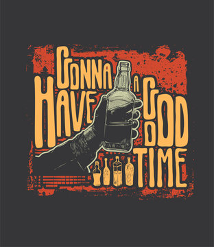 Gonna Have A Good Time. Design t-shirt with male hand holding bottle of whiskey. vector illustration.