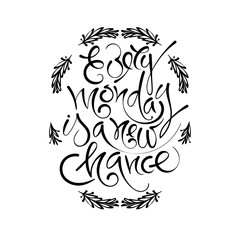 Every monday is a new chance. Vector hand drawn letters, phrase, postcard, motivation