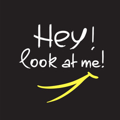 Hey! Look at me! - emotional handwritten quote. Print for poster, t-shirt, bag, logo,  postcard, flyer, sticker, sweatshirt, cups. Simple funny original vector