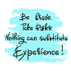 Be brave. Take Risks. Nothing can substitute experience - handwritten motivational quote. Print for inspiring poster, t-shirt, bag, cups, greeting postcard, flyer, sticker. Simple vector sign