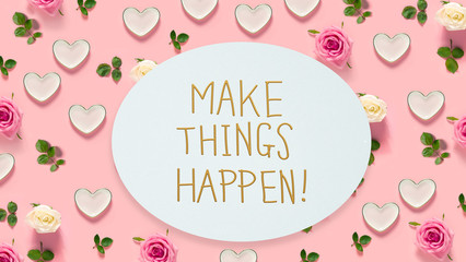 Make Things Happen message with pink roses and hearts 