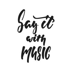 Say it with music - hand drawn lettering quote isolated on the white background. Fun brush ink vector illustration for banners, greeting card, poster design, photo overlays.