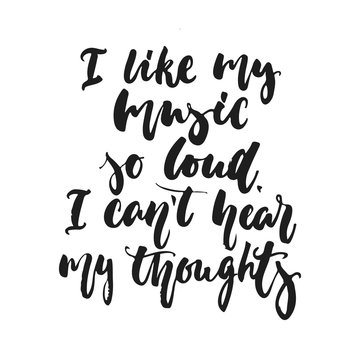 I like my music so loud. I can't hear my thoughts - hand drawn lettering quote isolated on the white background. Fun brush ink vector illustration for banners, greeting card, poster, photo overlays.