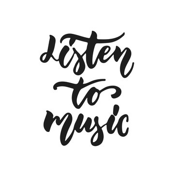 Listen to music - hand drawn lettering quote isolated on the white background. Fun brush ink vector illustration for banners, greeting card, poster design, photo overlays.