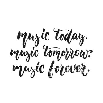 Music today, Music tomorrow, Music forever - hand drawn lettering quote isolated on the white background. Fun brush ink vector illustration for banners, greeting card, poster design, photo overlays.