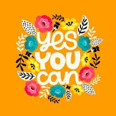 Yes you can. Handdrawn illustration. Positive quote made in vector.Motivational slogan. Inscription for t shirts, posters, cards. Floral digital sketch style design. Flowers around.