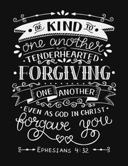 Hand lettering with bible verse Be kind to one another, tenderhearted, forgiving even as God in Christ forgave you on black background