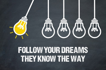 Follow your dreams. They know the way