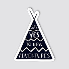 Silhouette of wigwam with hand drawn lettering inside. Creative sticker for travelling design. Say yes to new adventures. Vector illustration. © tanyadzu