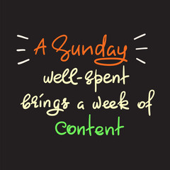 A Sunday well-spent brings a week of content - funny handwritten quote. Print for inspiring and motivational poster, t-shirt, bag, logo, greeting postcard, flyer, sticker, sweatshirt, cups.