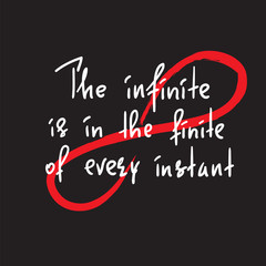 The infinite is in the finite of every instant  - handwritten motivational quote. Print for inspiring poster, t-shirt, bag, cups, greeting postcard, flyer, sticker. Simple vector sign