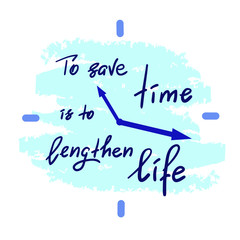 Naklejka na ściany i meble To save time is to lengthen life - handwritten motivational quote. Print for inspiring poster, t-shirt, bag, cups, greeting postcard, flyer, sticker. Simple vector sign
