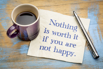 Nothing is worth it if you are not happy