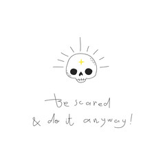 Doodle vector skull & rays. Be scared & do it anyway lettering.