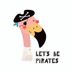 Hand drawn vector illustration of a cute funny flamingo pirate in a tricorn hat, with lettering quote Lets be pirates. Isolated objects. Scandinavian style flat design. Concept for children print.