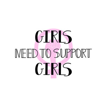 Girls need to support girls. Feminism quote, woman motivational slogan. lettering. Vector design.