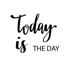 Lettering phrase. Hand drawn typography poster. Inspirational quote Today is the day. For greeting cards, posters, prints or home decoration design. Vector illustration.