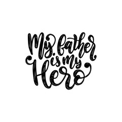 Naklejka na ściany i meble My Father Is My Hero, vector calligraphic inscription for greeting card, poster etc. Happy Fathers Day, hand lettering.