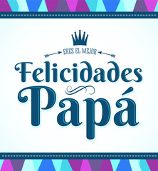 Felicidades Papa eres el mejor, Congratulations Dad you are the best  spanish text, vector card illustration design.