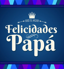 Felicidades Papa eres el mejor, Congratulations Dad you are the best  spanish text, vector card illustration design.