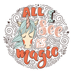 All I see is magic. Vector inspirational quote. Motivational hand drawn lettering with portrait of unicorn