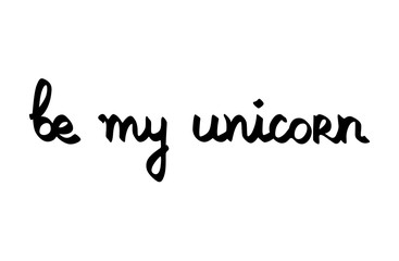 Hand lettering typography. Be my unicorn. Vector illustration black letters on white background