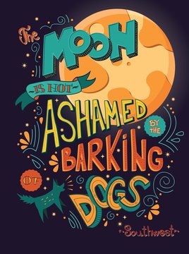 The moon is not ashamed by the barking of dogs inspirational quote, handlettering design with decoration, native american proverb, vector illustration
