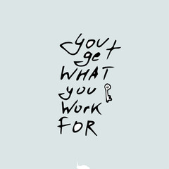 You Get What You Work For Quote, vector illustration