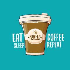 Eat sleep coffee repeat vector concept illustration or poster. vector funky coffee paper cup with funny slogan for print on tee.