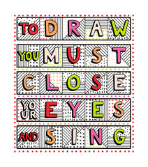 To draw you must close your eyes and sing