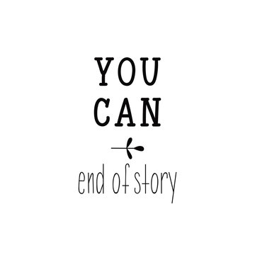 You can. End of story. Inspirational phrase. Hand lettering calligraphy. Vector illustration for print design