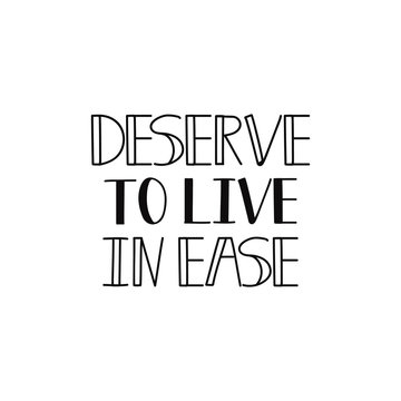 Deserve to live in ease. Lettering. calligraphy vector illustration. Scandinavian style