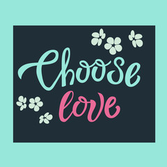 Choose Love hand drawn inspirational motivational lettering quote postcard, T-shirt design print, logo, romantic style. Vector illustration
