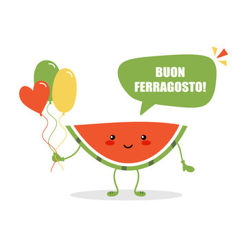 Cute vector card, illustration with watermelon cartoon character holding colorful balloons for italian traditional august holiday Ferragosto.