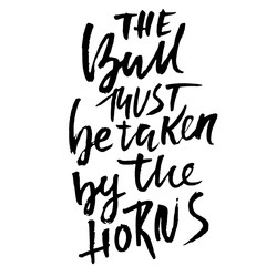 The bull must be taken by the horns. Hand drawn dry brush lettering. Ink proverb banner. Modern calligraphy phrase. Vector illustration.