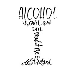 Alcohol is evil and evil must be destroyed. Hand drawn dry brush lettering. Ink illustration. Modern calligraphy phrase. Vector illustration.
