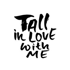 Fall in love with me. Handdrawn calligraphy for Valentines day. Ink illustration. Modern dry brush lettering. Vector illustration.