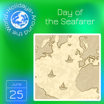 Day of the Seafarer. 25 June. Outlines of the continents and the sea, ships. Imitation of old paper chart. Series calendar. Holidays Around the World. Event of each day of the year.