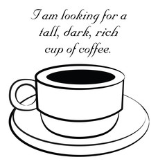 I am looking for a tall, dark, rich, cup of coffee.