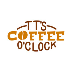 It's coffee o'clock inscription. Vector hand lettered phrase.