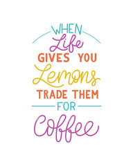 When life gives you lemons trade them for coffee inscription. Vector hand lettered phrase.