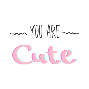 Lettering You Are Cute in the white background. Pink color. Printing fabric textile. Vector cute illustration for girl