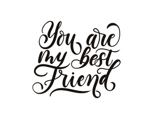 You are my best friend inspirational lettering inscription isolated on white background. Lettering greeting card for friendship day. Hand drawn card for party invitation, greeting cards, textile etc.