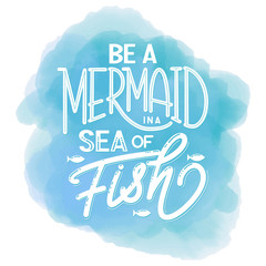 Be a mermaid in a sea of fish. Hand drawn inspiration quote about summer. Design for print, poster, invitation, t-shirt. Vector illustration.