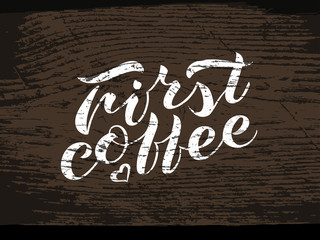 Handwritten brush lettering First coffee. shabby inscription on background of the texture of a wooden board. Vector illustration design for print, posters, postcard, banner, invitation, sticker.