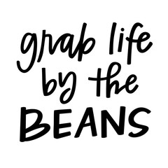 Grab life by the beans