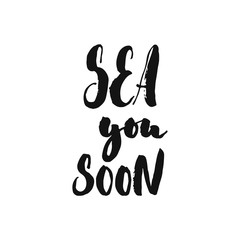 Sea you soon - hand drawn Summer seasons holiday lettering phrase isolated on the white background. Fun brush ink vector illustration for banners, greeting card, poster design.