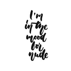 I'm in the mood for nude - hand drawn Summer seasons holiday lettering phrase isolated on the white background. Fun brush ink vector illustration for banners, greeting card, poster design.