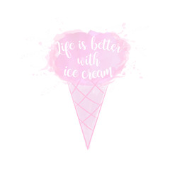 Life is better with ice cream. Lettering Calligraphy text with Ice cream. Watercolor illustration in vector. Isolated on white background. Cute hand drawn pastel punch vector art illustration.