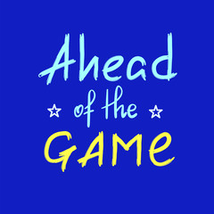 Obraz premium Ahead of the game - handwritten motivational quote. Print for inspiring poster, t-shirt, bag, cups, greeting postcard, flyer, sticker. Simple vector sign